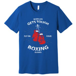 When Life Gets Tough Put On Your Boxing Gloves Meaningful Gift Premium T-Shirt