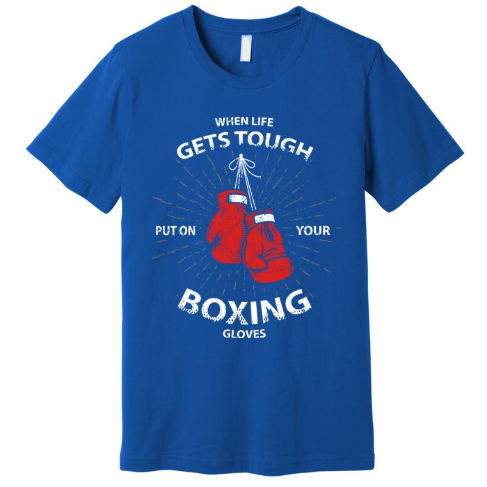 When Life Gets Tough Put On Your Boxing Gloves Meaningful Gift Premium T-Shirt