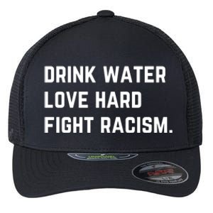 Water Love Hard Fight Racism Anti Racism Better Life Gift Flexfit Unipanel Trucker Cap