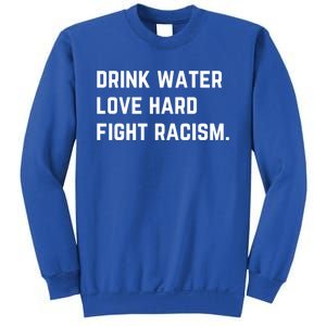 Water Love Hard Fight Racism Anti Racism Better Life Gift Sweatshirt