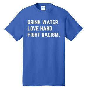 Water Love Hard Fight Racism Anti Racism Better Life Gift Tall T-Shirt