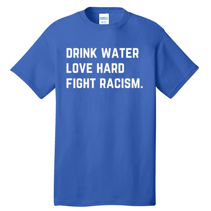 Water Love Hard Fight Racism Anti Racism Better Life Gift Tall T-Shirt