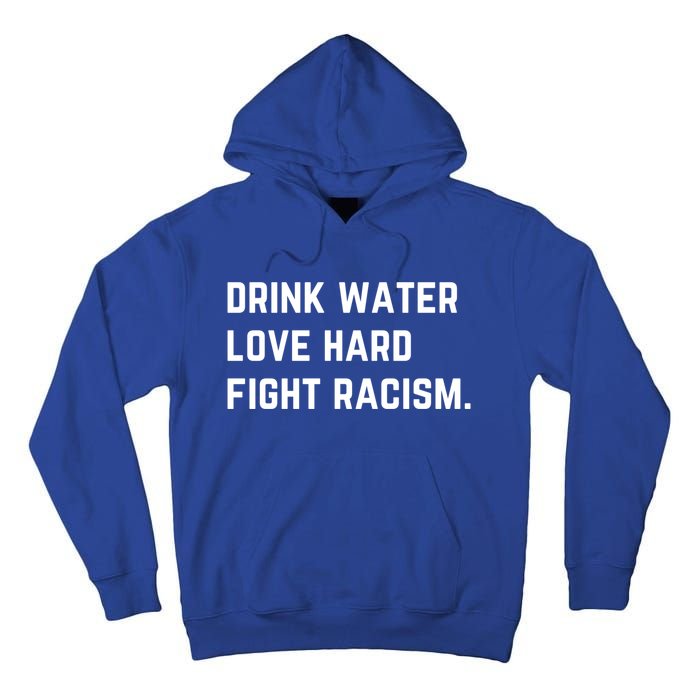 Water Love Hard Fight Racism Anti Racism Better Life Gift Tall Hoodie