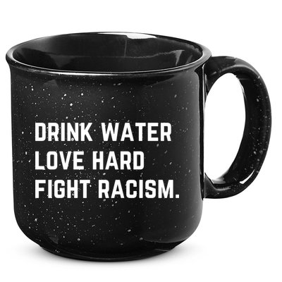 Water Love Hard Fight Racism Anti Racism Better Life Gift 15oz Campfire Ceramic Mug