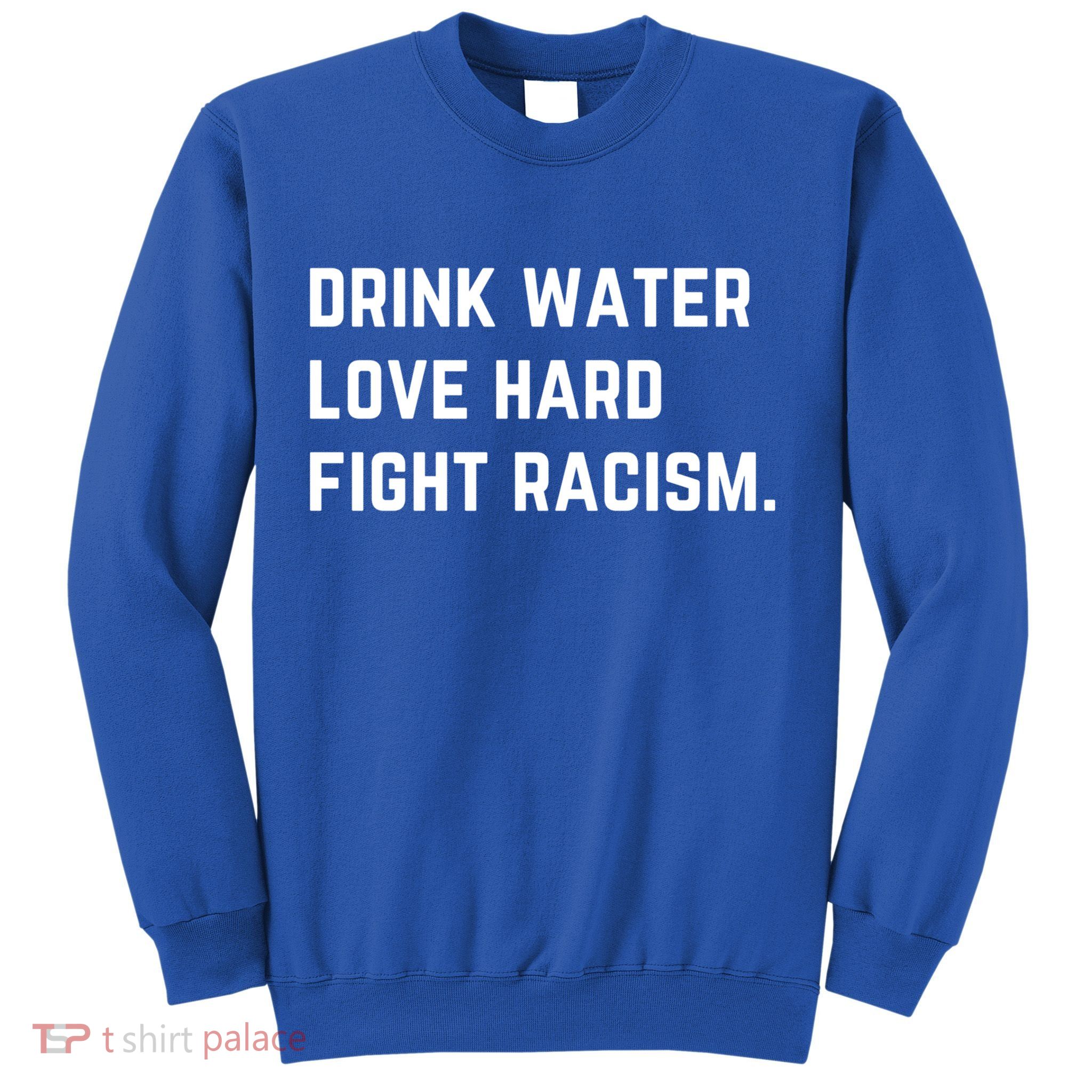 Water Love Hard Fight Racism Anti Racism Better Life Gift Sweatshirt