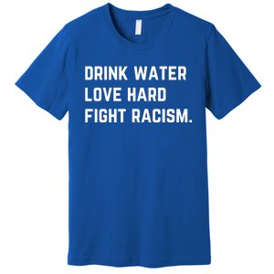 Water Love Hard Fight Racism Anti Racism Better Life Gift Premium T-Shirt