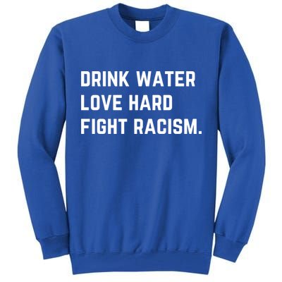 Water Love Hard Fight Racism Anti Racism Better Life Gift Tall Sweatshirt