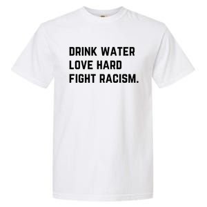 Water Love Hard Fight Racism Anti Racism Better Life Gift Garment-Dyed Heavyweight T-Shirt