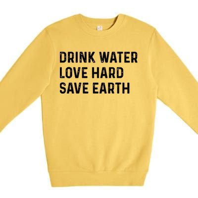 Water Love Hard Save Earth Funny Gift Premium Crewneck Sweatshirt