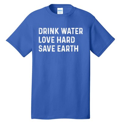 Water Love Hard Save Earth Funny Gift Tall T-Shirt