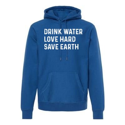 Water Love Hard Save Earth Funny Gift Premium Hoodie