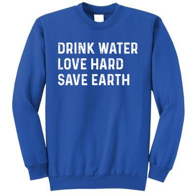 Water Love Hard Save Earth Funny Gift Tall Sweatshirt