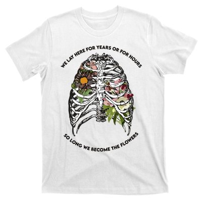 We Lay Here For Years Or For Hours So Long We Become The Flowers T-Shirt