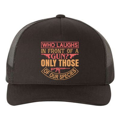 Who Laughs In Front Of A Gun Only Those Of Our Species Yupoong Adult 5-Panel Trucker Hat