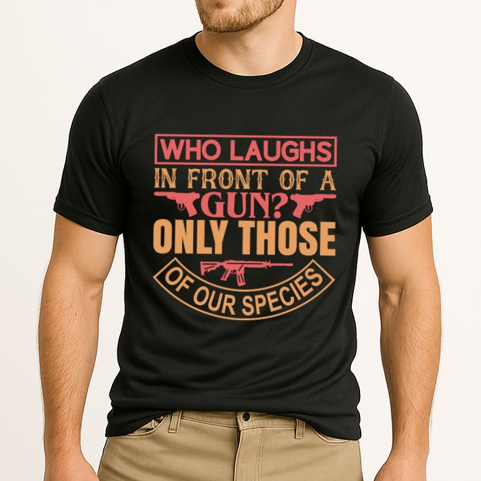 Who Laughs In Front Of A Gun Only Those Of Our Species Performance Shirt