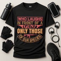 Who Laughs In Front Of A Gun Only Those Of Our Species Performance Shirt