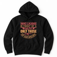 Who Laughs In Front Of A Gun Only Those Of Our Species Hoodie