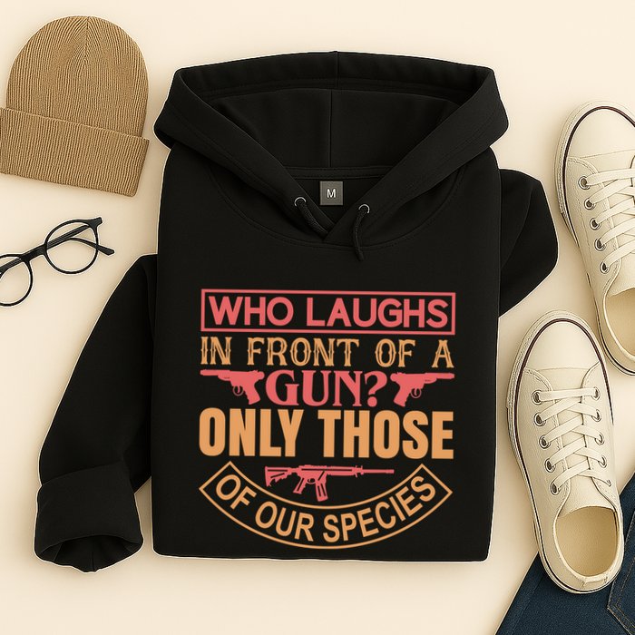 Who Laughs In Front Of A Gun Only Those Of Our Species Hoodie
