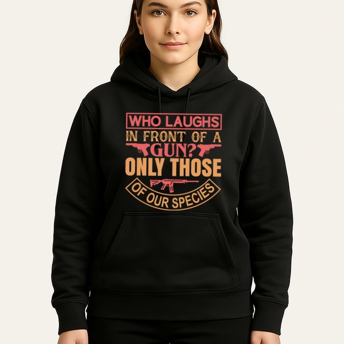 Who Laughs In Front Of A Gun Only Those Of Our Species Hoodie