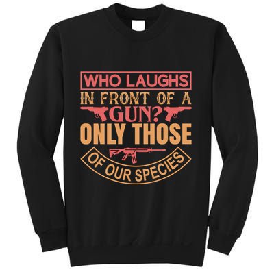 Who Laughs In Front Of A Gun Only Those Of Our Species Sweatshirt