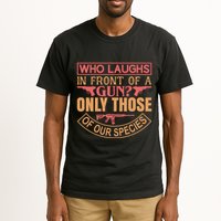 Who Laughs In Front Of A Gun Only Those Of Our Species Tall T-Shirt