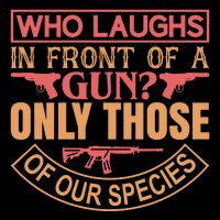Who Laughs In Front Of A Gun Only Those Of Our Species Button