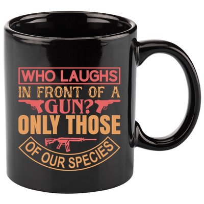 Who Laughs In Front Of A Gun Only Those Of Our Species 11oz C Handle Ceramic Mug