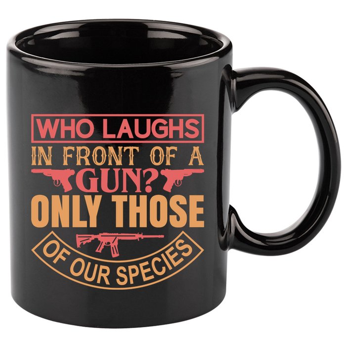 Who Laughs In Front Of A Gun Only Those Of Our Species 11oz C Handle Ceramic Mug