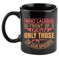 Who Laughs In Front Of A Gun Only Those Of Our Species 11oz C Handle Ceramic Mug