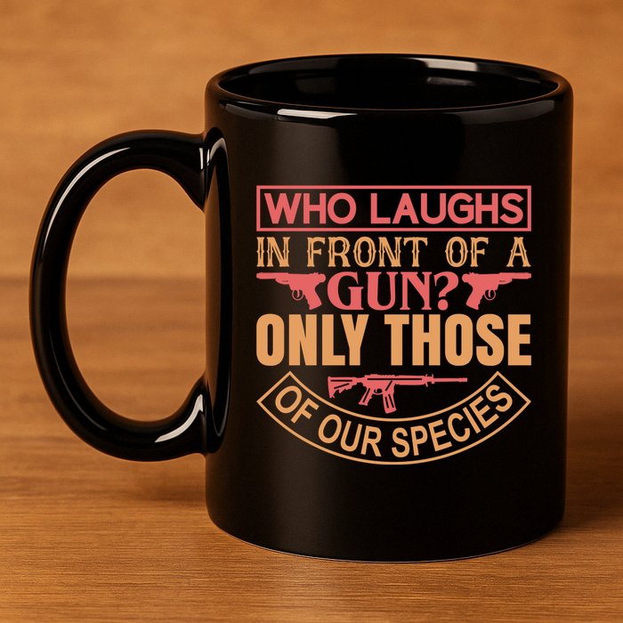 Who Laughs In Front Of A Gun Only Those Of Our Species 11oz C Handle Ceramic Mug