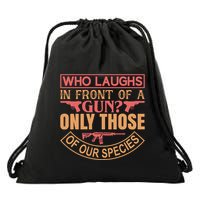Who Laughs In Front Of A Gun Only Those Of Our Species Drawstring Bag