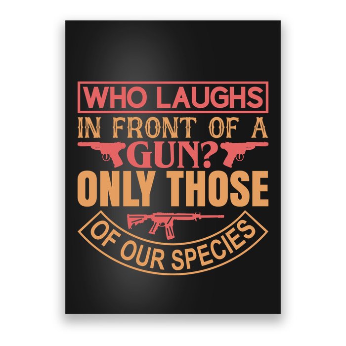 Who Laughs In Front Of A Gun Only Those Of Our Species Poster
