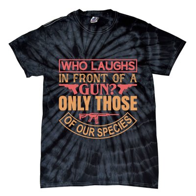 Who Laughs In Front Of A Gun Only Those Of Our Species Tie-Dye T-Shirt