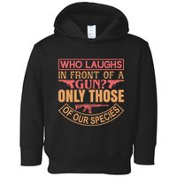 Who Laughs In Front Of A Gun Only Those Of Our Species Toddler Hoodie