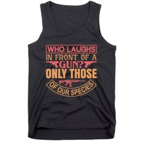 Who Laughs In Front Of A Gun Only Those Of Our Species Tank Top