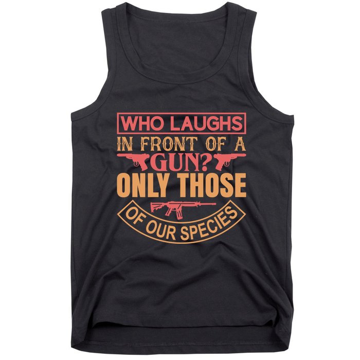 Who Laughs In Front Of A Gun Only Those Of Our Species Tank Top