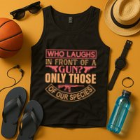 Who Laughs In Front Of A Gun Only Those Of Our Species Tank Top