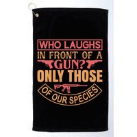 Who Laughs In Front Of A Gun Only Those Of Our Species Golf Towel