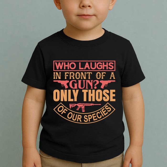 Who Laughs In Front Of A Gun Only Those Of Our Species Toddler T-Shirt