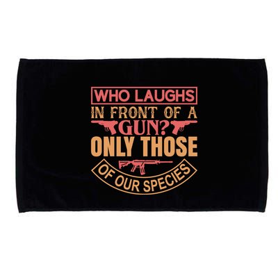 Who Laughs In Front Of A Gun Only Those Of Our Species Microfiber Hand Towel