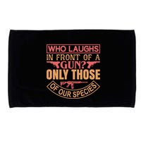 Who Laughs In Front Of A Gun Only Those Of Our Species Microfiber Hand Towel