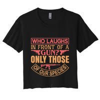 Who Laughs In Front Of A Gun Only Those Of Our Species Crop Top