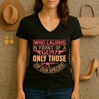 Who Laughs In Front Of A Gun Only Those Of Our Species Women's V-Neck T-Shirt
