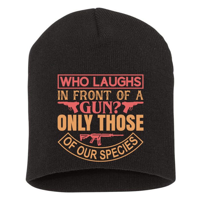 Who Laughs In Front Of A Gun Only Those Of Our Species Short Acrylic Beanie