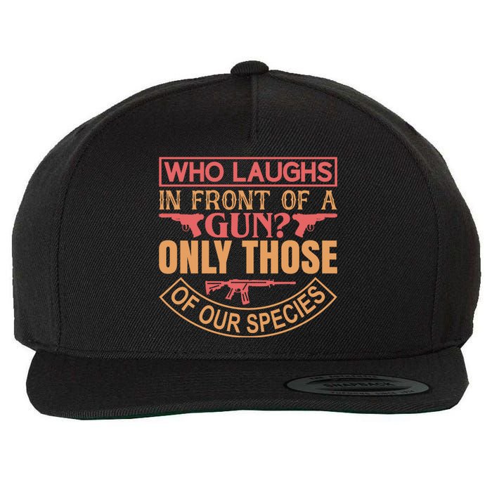 Who Laughs In Front Of A Gun Only Those Of Our Species Wool Snapback Cap