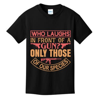 Who Laughs In Front Of A Gun Only Those Of Our Species Kids T-Shirt