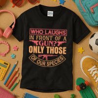 Who Laughs In Front Of A Gun Only Those Of Our Species Kids T-Shirt
