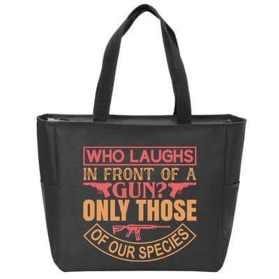 Who Laughs In Front Of A Gun Only Those Of Our Species Zip Tote Bag