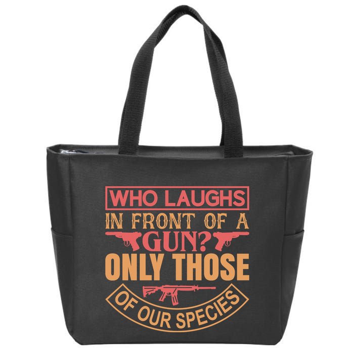 Who Laughs In Front Of A Gun Only Those Of Our Species Zip Tote Bag