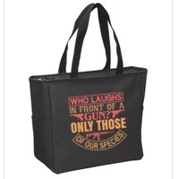 Who Laughs In Front Of A Gun Only Those Of Our Species Zip Tote Bag